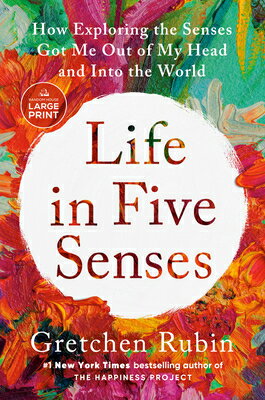 Life in Five Senses: How Exploring the Senses Got Me Out of My Head and Into the World LIFE IN 5 SENSES -LP Gretchen Rubin