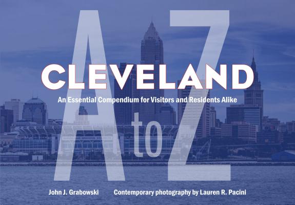 Cleveland A to Z: An Essential Compendium for Visitors and Residents Alike CLEVELAND A TO Z [ John J. Grabowski ]