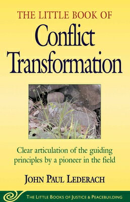 Little Book of Conflict Transformation: Clear Articulation of the Guiding Principles by a Pioneer in