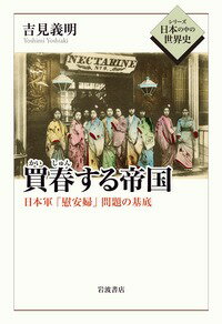 買春する帝国 日本軍「慰安婦」問題の基底 （シリーズ 日本の中の世界史） [ 吉見　義明 ]