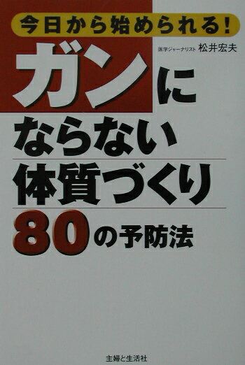 今日から始められる！ガンにならない体質づくり80の予防法 [ 松井宏夫 ]