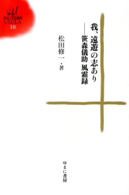 我、遠遊の志あり 笹森儀助風霜録 （ゆまに学芸選書ULULA） [ 松田修一（編集者） ]