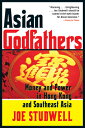 Asian Godfathers: Money and Power in Hong Kong and Southeast Asia ASIAN GODFATHERS 
