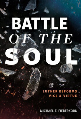 Battle of the Soul: Luther Reforms Vice and Virtue BATTLE OF THE SOUL [ Michael T. Fieberkorn ]