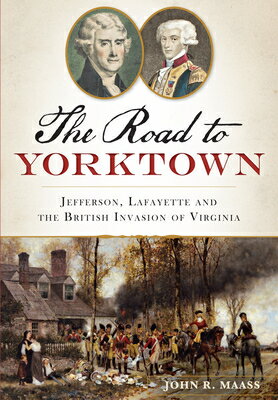 The Road to Yorktown: Jefferson, Lafayette and the British Invasion of Virginia ROAD TO YORKTOWN （Military） 