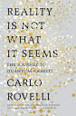 Reality Is Not What It Seems: The Journey to Quantum Gravity REALITY IS NOT WHAT IT SEEMS [ Carlo Rovelli ]
