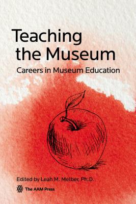 Teaching the Museum: Careers in Museum Education TEACHING THE MUSEUM [ Leah M. Melber ]