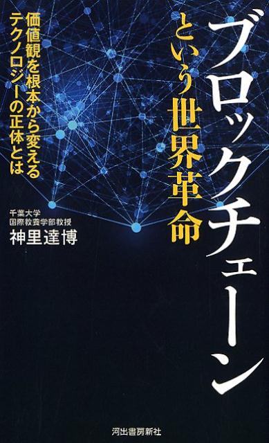 ブロックチェーンという世界革命 価値観を根本から変えるテクノロジーの正体とは [ 神里 達博 ]