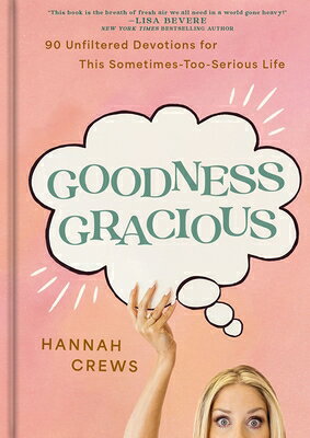 Goodness Gracious: 90 Unfiltered Devotions for This Sometimes-Too-Serious Life
