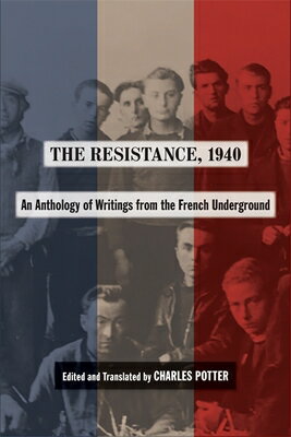 The Resistance, 1940: An Anthology of Writings from the French Underground RESISTANCE 1940 [ Charles B. Potter ]