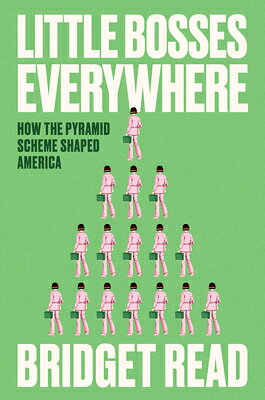 Little Bosses Everywhere: How the Pyramid Scheme Shaped America LITTLE BOSSES EVERYWHERE [ Bridget Read ]