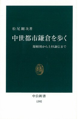 中世都市鎌倉を歩く 源頼朝から上杉謙信まで （中公新書） [ 松尾剛次 ]