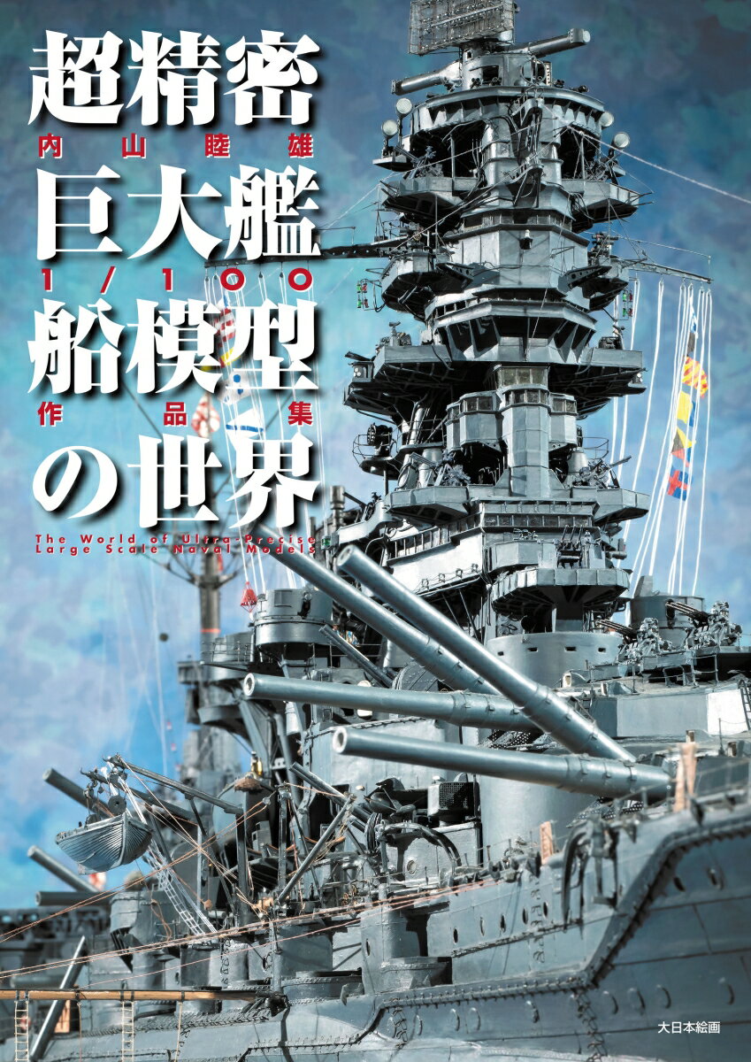 楽天楽天ブックス超精密巨大艦船模型の世界 内山睦雄1/100作品集 [ 内山睦雄 ]