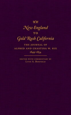 New England to Gold Rush California: The Journal of Alfred and Chastina W. Rix, 1849-1854