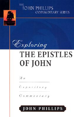 Exploring the Epistles of John: An Expository Commentary EXPLORING THE EPISTLES OF JOHN （John Phillips Commentary） [ John Phillips ]