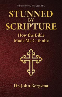 Stunned by Scripture: How the Bible Made Me Catholic STUNNED BY SCRIPTURE [ John S. Bergsma ]