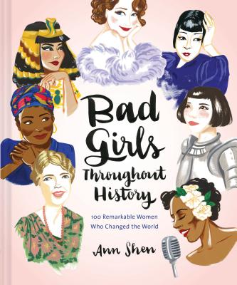 Bad Girls Throughout History: 100 Remarkable Women Who Changed the World BAD GIRLS THROUGHOUT HIST [ Ann Shen ]