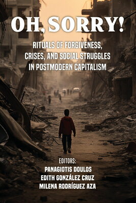 Oh Sorry!: Rituals of Forgiveness, Crises and Social Struggles in Postmodern Capitalism OH SORRY RITUALS OF FORGIVENES 