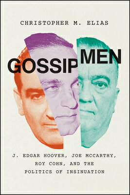 Gossip Men: J. Edgar Hoover, Joe McCarthy, Roy Cohn, and the Politics of Insinuation GOSSIP MEN [ Christopher M. Elias ]
