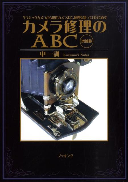 カメラ修理のABC増補版 クラシックカメラから現代カメラまで、原理を知って自 [ 中一訓 ]