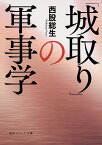 「城取り」の軍事学 （角川ソフィア文庫） [ 西股　総生 ]