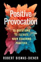 Positive Provocation: 25 Questions to Elevate Your Coaching Practice POSITIVE PROVOCATION Robert Biswas-Diener