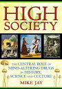 High Society: The Central Role of Mind-Altering Drugs in History, Science and Culture HIGH SOCIETY Mike Jay
