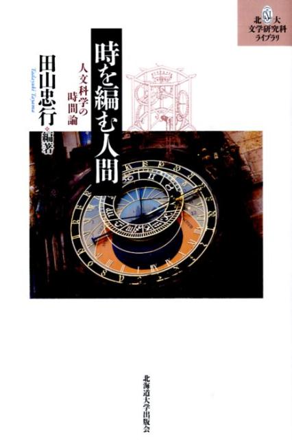 時を編む人間 人文科学の時間論 （北大文学研究科ライブラリ） [ 田山忠行 ]
