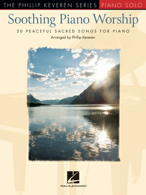 Soothing Piano Worship: 20 Peaceful Sacred Songs for Piano - Phillip Keveren Series SOOTHING PIANO WORSHIP 20 PEAC [ ー ]
