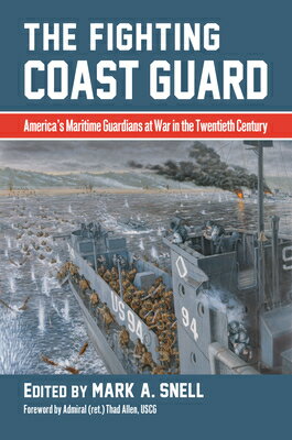 The Fighting Coast Guard: America's Maritime Guardians at War in the Twentieth Century, with Forewor FIGHTING COAST GUARD [ Mark A. Snell ]