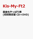 最後もやっぱり君 (初回限定盤 CD＋DVD) [ Kis-My-Ft2 ]