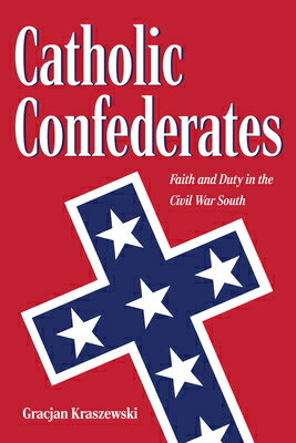 楽天楽天ブックスCatholic Confederates: Faith and Duty in the Civil War South CATH CONFEDERATES （Civil War Era in the South） [ Gracjan Kraszewski ]