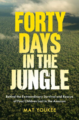 Forty Days in the Jungle: Behind the Extraordinary Survival and Rescue of Four Children Lost in the 40 DAYS IN THE JUNGLE [ Mat Youkee ]