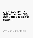 フィギュアスケート通信DX　Legend　羽生結弦～競技人生18年間の軌跡～ （メディアックスMOOK）