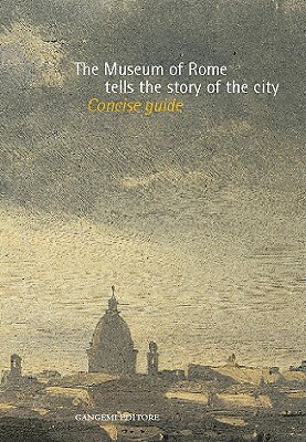 The Museum of Rome Tells the Story of the City MUSEUM OF ROME TELLS THE STORY [ Gangemi Editore ]