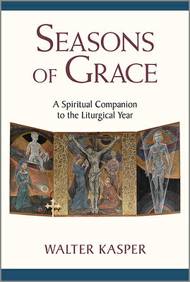 Seasons of Grace: A Spiritual Companion to the Liturgical Year SEASONS OF GRACE 