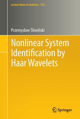 Nonlinear System Identification by Haar Wavelets NONLINEAR SYSTEM IDENTIFICATIO （Lecture Notes in Statistics） [ Przemyslaw Sliwinski ]