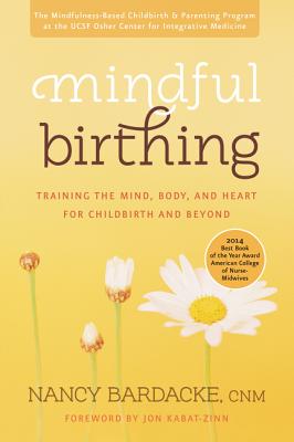 Mindful Birthing: Training the Mind, Body, and Heart for Childbirth and Beyond MINDFUL BIRTHING [ Nancy Bardacke ]