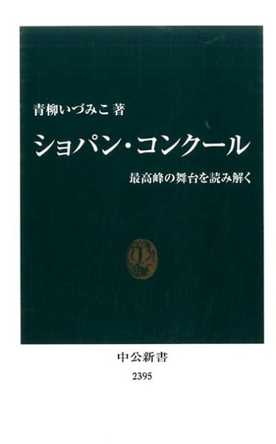 ショパン・コンクール 最高峰の舞台を読み解く （中公新書） [ 青柳いづみこ ]