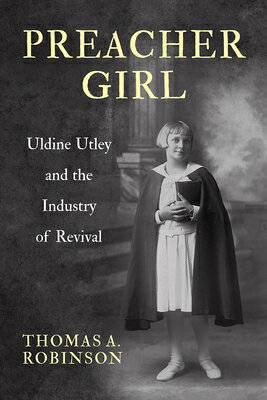 楽天楽天ブックスPreacher Girl: Uldine Utley and the Industry of Revival PREACHER GIRL [ Thomas A. Robinson ]