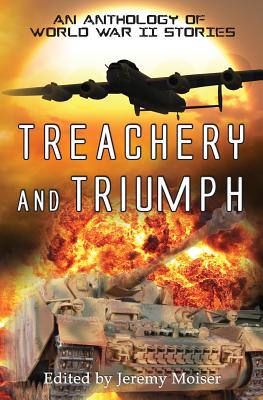 Treachery and Triumph - An Anthology of World War II Stories TREACHERY TRIUMPH - AN ANTHO Jeremy Moiser