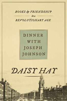 Dinner with Joseph Johnson: Books and Friendship in a Revolutionary Age DINNER W/JOSEPH JOHNSON [ Daisy Hay ]
