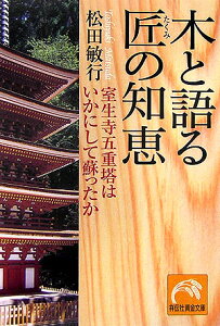 木と語る匠の知恵 室生寺五重塔はいかにして蘇ったか （祥伝社黄金文庫） [ 松田敏行 ]