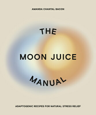 The Moon Juice Manual: Adaptogenic Recipes for Natural Stress Relief MOON JUICE MANUAL 