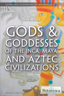 Gods & Goddesses of the Inca, Maya, and Aztec Civilizations GODS & GODDESSES OF THE INCA M （Gods and Goddesses of Mythology） [ John Murphy ]