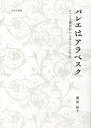 バレエはアラベスク ロマン主義以前からみたバレエ作品 [ 譲原晶子 ]