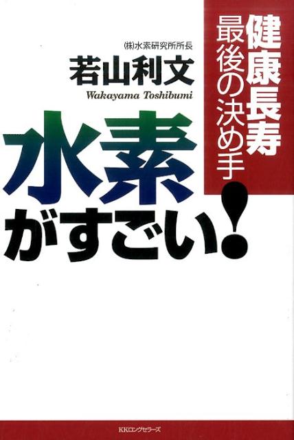 水素がすごい！ 健康長寿最後の決め手 [ 若山利文 ]