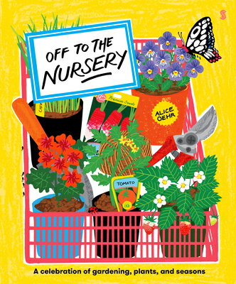 Off to the Nursery: A Celebration of Gardening, Plants and Seasons OFF TO THE NURSERY （Off to） [ Alice Oehr ]