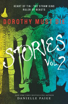 Dorothy Must Die Stories Volume 2: Heart of Tin, the Straw King, Ruler of Beasts DOROTHY MUST DIE STORIES V02 （Dorothy Must Die Novella） [ Danielle Paige ]