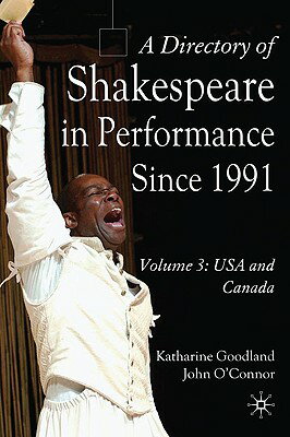 A Directory of Shakespeare in Performance Since 1991: Volume 3, USA and Canada DIRECTORY OF SHAKESPEARE IN PE （Directory of Shakespeare in Performance） [ J. O'Connor ]